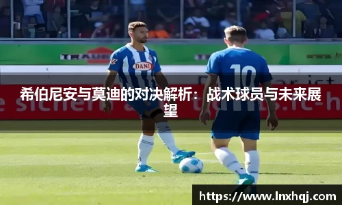 希伯尼安与莫迪的对决解析：战术球员与未来展望